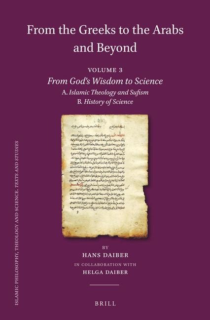 From the Greeks to the Arabs and Beyond: Volume 3: From God S Wisdom to Science: A. Islamic Theology and Sufism, B. History of Science