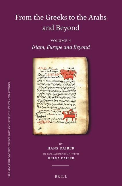 From the Greeks to the Arabs and Beyond: Volume 4: Islam, Europe and Beyond: A. Islam and the Middle Ages. B. Manuscripts, a Basis of Knowledge and Science, C. History of the Discipline, D. Obituaries, E. Indices