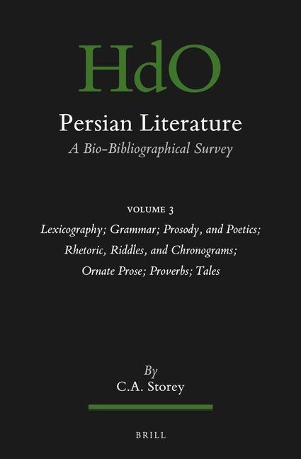 Persian Literature, a Bio-Bibliographical Survey: Volume III: Lexicography; Grammar; Prosody, and Poetics; Rhetoric, Riddles, and Chronograms; Ornate Prose; Proverbs: Tales