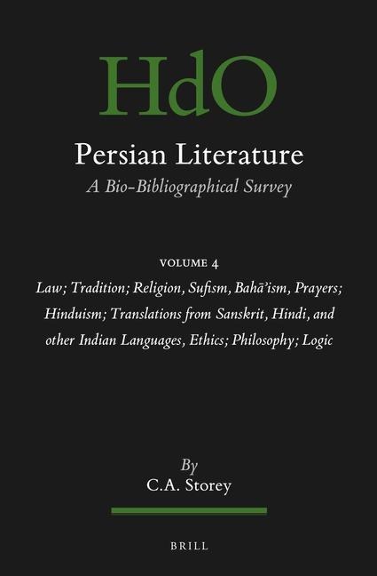 Persian Literature, a Bio-Bibliographical Survey: Volume IV: Law; Tradition; Religion, Sufism, Baha'ism, Prayers; Hinduism; Translations from Sanskrit, Hindi, and Other Indian Languages, Ethics; Philosophy; Logic