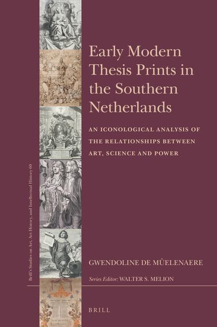 Early Modern Thesis Prints in the Southern Netherlands: An Iconological Analysis of the Relationships Between Art, Science and Power