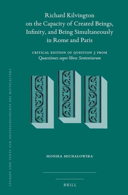 Richard Kilvington on the Capacity of Created Beings, Infinity, and Being Simultaneously in Rome and Paris: Critical Edition of Question 3 from Quaestiones Super Libros Sententiarum
