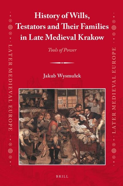 History of Wills, Testators and Their Families in Late Medieval Krakow: Tools of Power