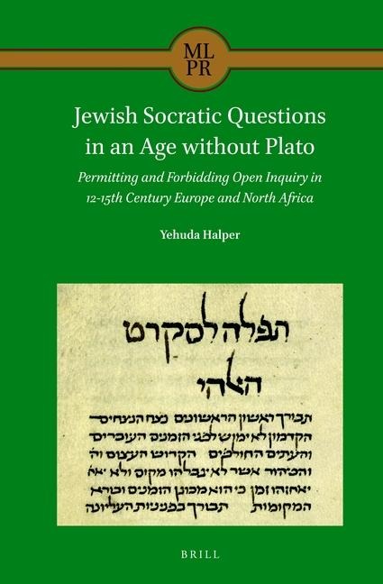 Jewish Socratic Questions in an Age Without Plato: Permitting and Forbidding Open Inquiry in 12-15th Century Europe and North Africa