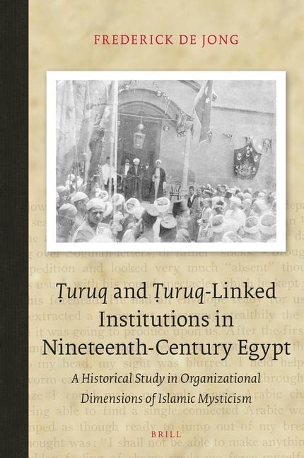 &#7788;uruq and &#7788;uruq-Linked Institutions in Nineteenth-Century Egypt: A Historical Study in Organizational Dimensions of Islamic Mysticism
