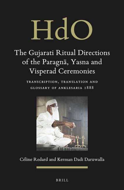 The Gujarati Ritual Directions of the Paragn&#257;, Yasna and Visperad Ceremonies: Transcription, Translation and Glossary of Anklesaria 1888