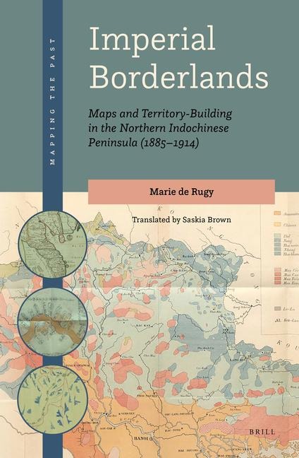 Imperial Borderlands: Maps and Territory-Building in the Northern Indochinese Peninsula (1885-1914)