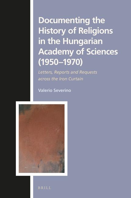 Documenting the History of Religions in the Hungarian Academy of Sciences (1950&#8210;1970): Letters, Reports and Requests Across the Iron Curtain