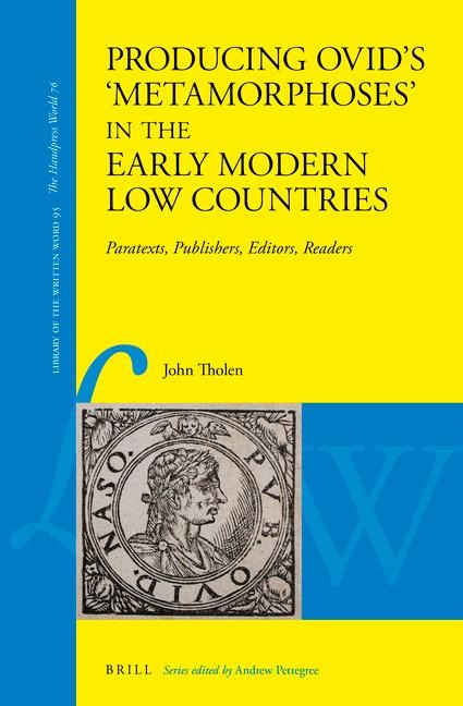 Producing Ovid's 'Metamorphoses' in the Early Modern Low Countries: Paratexts, Publishers, Editors, Readers