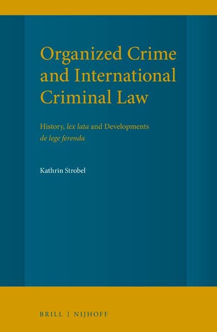 Organized Crime and International Criminal Law: History, Lex Lata and Developments de Lege Ferenda