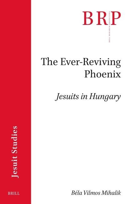 The Ever-Reviving Phoenix: Jesuits in Hungary