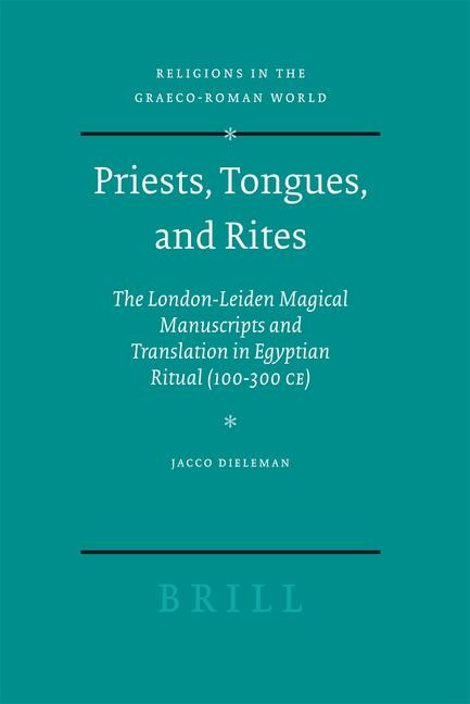 Priests, Tongues, and Rites: The London-Leiden Magical Manuscripts and Translation in Egyptian Ritual (100-300 Ce)