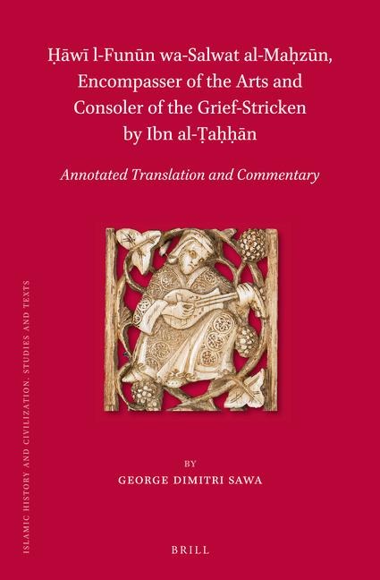 &#7716;&#257;w&#299; L-Fun&#363;n Wa-Salwat Al-Ma&#7717;z&#363;n, Encompasser of the Arts and Consoler of the Grief-Stricken by Ibn Al-&#7788;a&#7717;&#7717;&#257;n: Annotated Translation and Commentary
