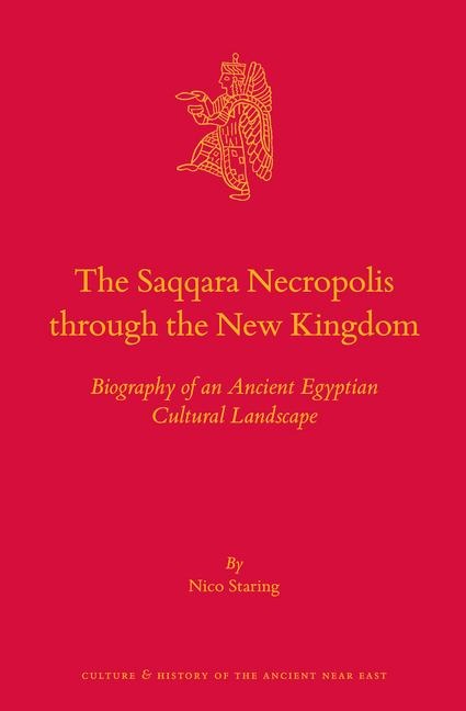 The Saqqara Necropolis Through the New Kingdom: Biography of an Ancient Egyptian Cultural Landscape