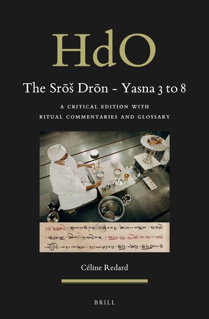 The Sr&#333;s Dr&#333;n - Yasna 3 to 8: A Critical Edition with Ritual Commentaries and Glossary