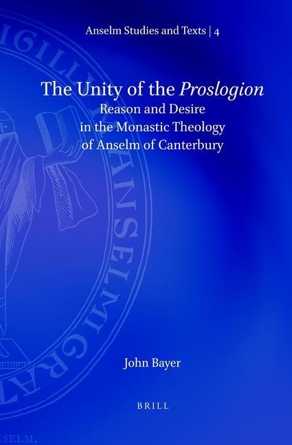 The Unity of the Proslogion: Reason and Desire in the Monastic Theology of Anselm of Canterbury