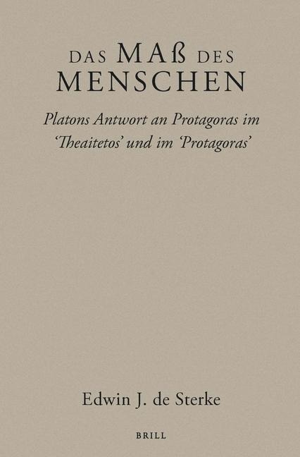 Das Maß Des Menschen: Platons Antwort an Protagoras Im 'Theaitetos' Und Im 'Protagoras'