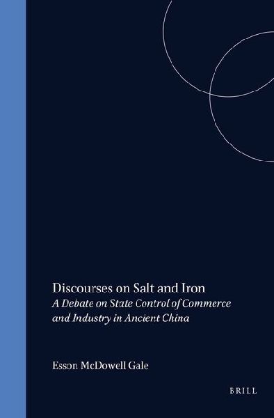 Discourses on Salt and Iron: A Debate on State Control of Commerce and Industry in Ancient China: Chapters I-XIX Translated from the Chinese of Huan K'Uan with Introduction and Notes