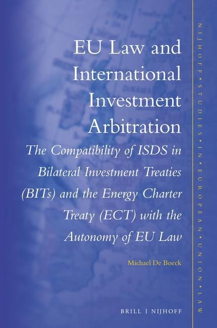 EU Law and International Investment Arbitration: The Compatibility of Isds in Bilateral Investment Treaties (Bits) and the Energy Charter Treaty (Ect) with the Autonomy of EU Law