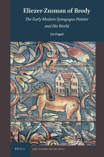 Eliezer-Zusman of Brody: The Early Modern Synagogue Painter and His World