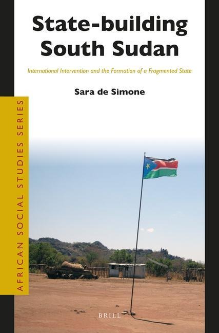 State-Building South Sudan: International Intervention and the Formation of a Fragmented State