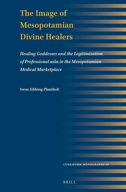The Image of Mesopotamian Divine Healers: Healing Goddesses and the Legitimization of Professional Asûs in the Mesopotamian Medical Marketplace