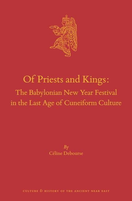 Of Priests and Kings: The Babylonian New Year Festival in the Last Age of Cuneiform Culture