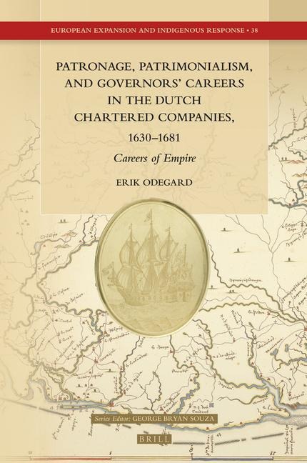 Patronage, Patrimonialism, and Governors' Careers in the Dutch Chartered Companies, 1630-1681: Careers of Empire