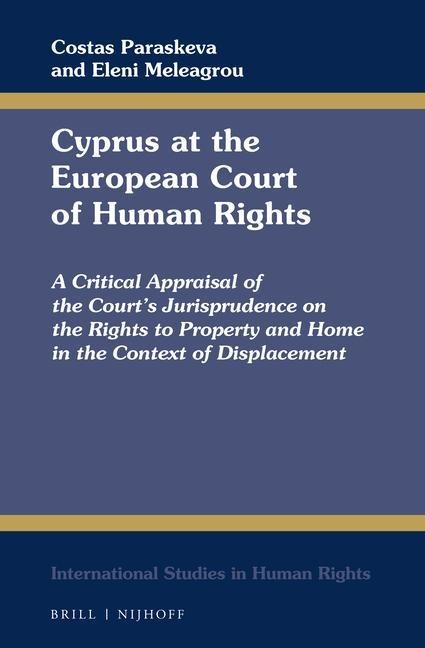 Cyprus at the European Court of Human Rights: A Critical Appraisal of the Court's Jurisprudence on the Rights to Property and Home in the Context of Displacement