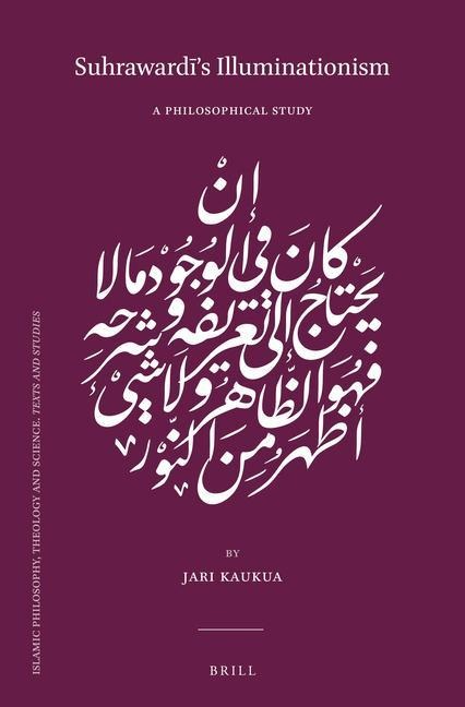 Suhraward&#299;'s Illuminationism: A Philosophical Study