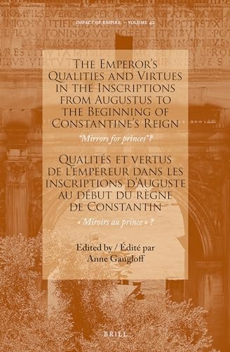 Qualités Et Vertus de L'empereur Dans Les Inscriptions D'Auguste Au Début Du Règne de Constantin "miroirs Au Prince"