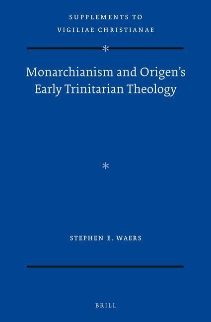 Monarchianism and Origen's Early Trinitarian Theology