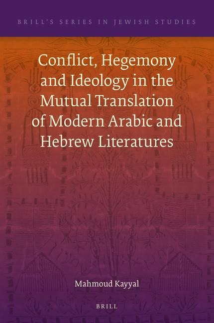 Conflict, Hegemony and Ideology in the Mutual Translation of Modern Arabic and Hebrew Literatures