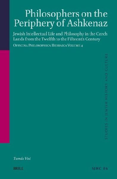 Philosophers on the Periphery of Ashkenaz: Jewish Intellectual Life and Philosophy in the Czech Lands from the Twelfth to the Fifteenth Century. Officina Philosophica Hebraica Volume 4