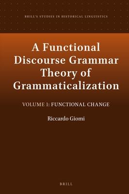 A Functional Discourse Grammar Theory of Grammaticalization: Volume 1: Functional Change