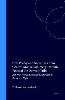 Oral Poetry and Narratives from Central Arabia, Volume 3 Bedouin Poets of the Daw&#257;sir Tribe: Between Nomadism and Settlement in Southern Najd