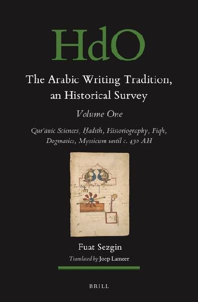The Arabic Writing Tradition, an Historical Survey, Volume 1: Qur&#702;&#257;nic Sciences, &#7716;ad&#299;th, Historiography, Fiqh, Dogmatics, Mysticism Until C. 430 Ah