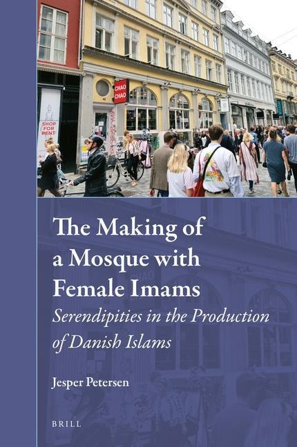 The Making of a Mosque with Female Imams: Serendipities in the Production of Danish Islams