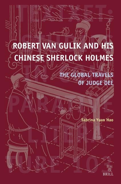Robert Van Gulik and His Chinese Sherlock Holmes: The Global Travels of Judge Dee