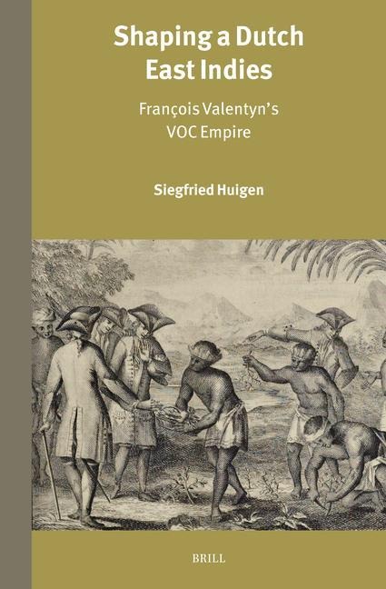 Shaping a Dutch East Indies: François Valentyn's Voc Empire