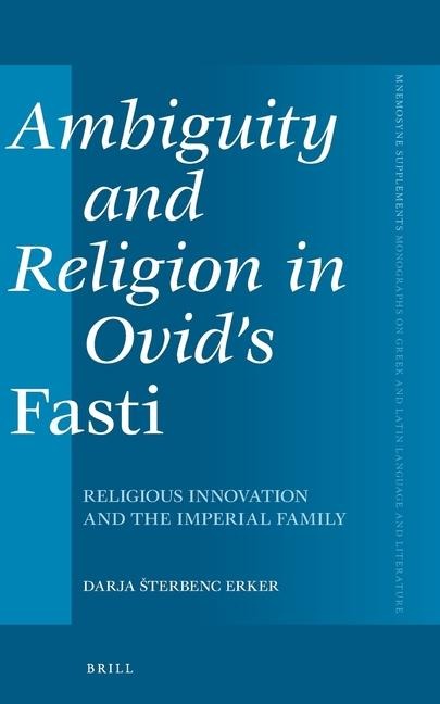 Ambiguity and Religion in Ovid's Fasti: Religious Innovation and the Imperial Family