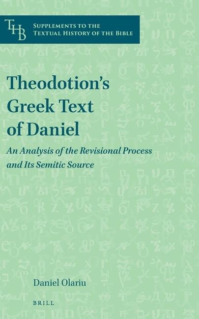 Theodotion's Greek Text of Daniel: An Analysis of the Revisional Process and Its Semitic Source