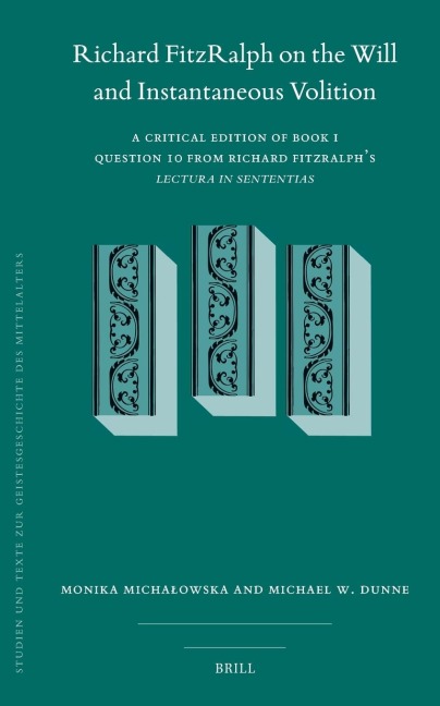 Richard Fitzralph on the Will and Instantaneous Volition: A Critical Edition of Book I, Question 10 from Richard Fitzralph's Lectura in Sententias