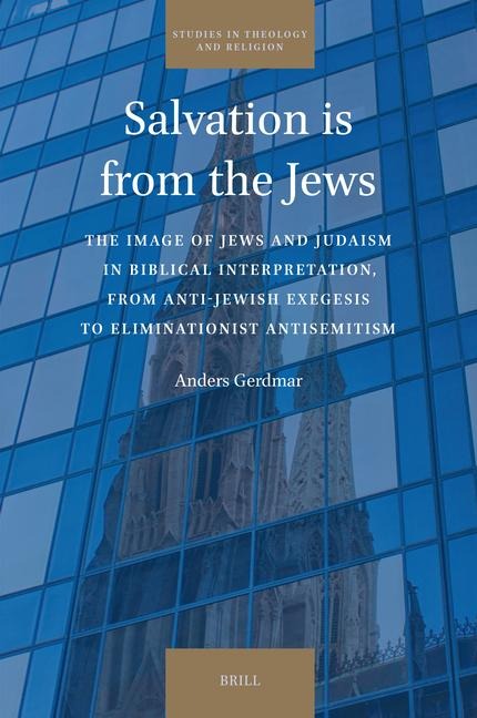 Salvation Is from the Jews: The Image of Jews and Judaism in Biblical Interpretation, from Anti-Jewish Exegesis to Eliminationist Antisemitism