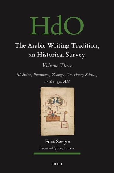 The Arabic Writing Tradition, an Historical Survey, Volume 3: Medicine, Pharmacy, Zoology, Veterinary Science, Until C. 430 Ah