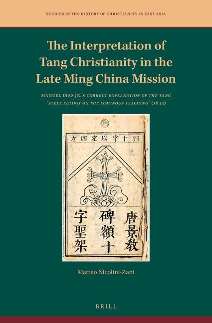 The Interpretation of Tang Christianity in the Late Ming China Mission: Manuel Dias Jr.'s Correct Explanation of the Tang Stele Eulogy on the Luminous Teaching (1644)