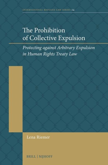 The Prohibition of Collective Expulsion: Protecting Against Arbitrary Expulsion in Human Rights Treaty Law