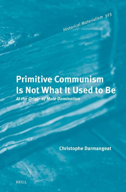 Primitive Communism Is Not What It Used to Be: At the Origin of Male Domination