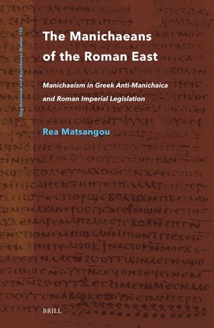 The Manichaeans of the Roman East: Manichaeism in Greek Anti-Manichaica & Roman Imperial Legislation