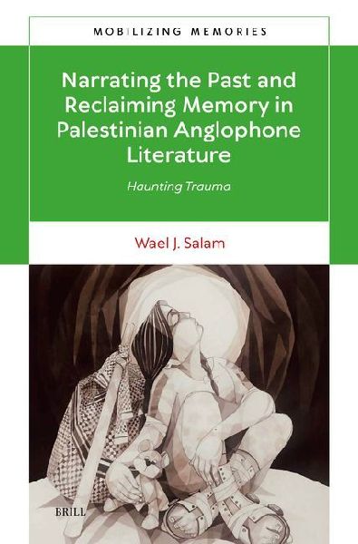 Narrating the Past and Reclaiming Memory in Palestinian Anglophone Literature: Haunting Trauma